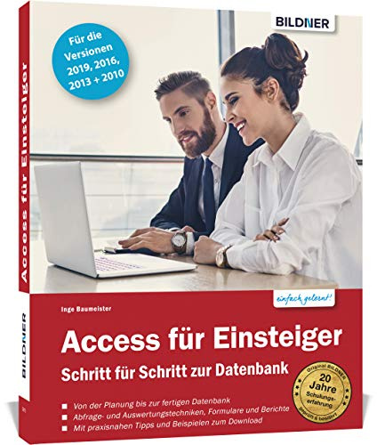 Access für Einsteiger - Schritt für Schritt zur ersten Datenbank: Schritt für Schritt zur ersten Datenbank Die verständliche Anleitung für die Versionen 2019, 2016, 2013 und 2010.