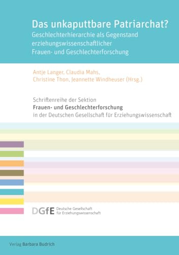 Das unkaputtbare Patriarchat?: Geschlechterhierarchie als Gegenstand erziehungswissenschaftlicher Frauen- und Geschlechterforschung (Schriftenreihe ... für Erziehungswissenschaft (DGfE))