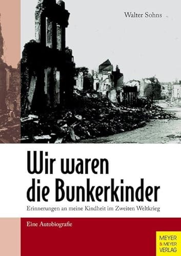 Wir waren die Bunkerkinder: Erinnerungen an meine Kindheit im Zweiten Weltkrieg