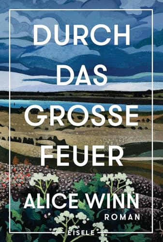 Durch das große Feuer: Roman | »Wer dieses Buch nicht liest, verpasst was.« Bonnie Garmus, Autorin von Eine Frage der Chemie
