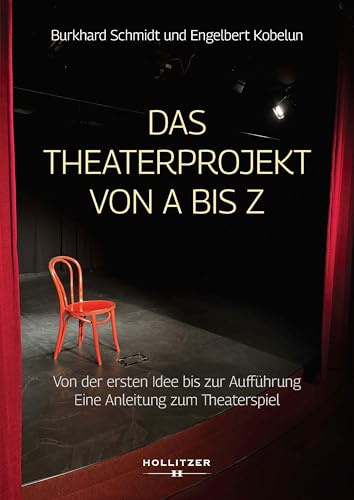 Das Theaterprojekt von A bis Z: Von der ersten Idee zur Aufführung. Eine Anleitung zum Theaterspiel