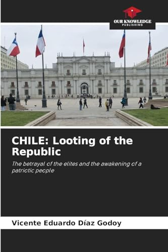 CHILE: Looting of the Republic: The betrayal of the elites and the awakening of a patriotic people