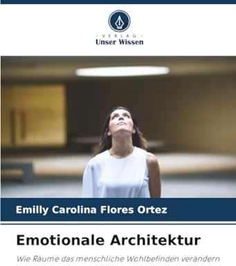 Emotionale Architektur: Wie Räume das menschliche Wohlbefinden verändern