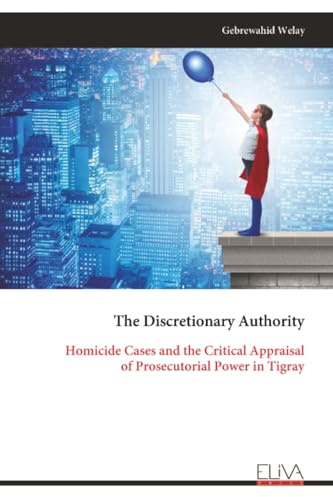The Discretionary Authority: Homicide Cases and the Critical Appraisal of Prosecutorial Power in Tigray