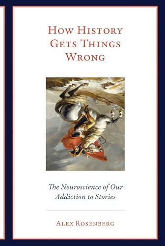 How History Gets Things Wrong: The Neuroscience of Our Addiction to Stories (Mit Press)