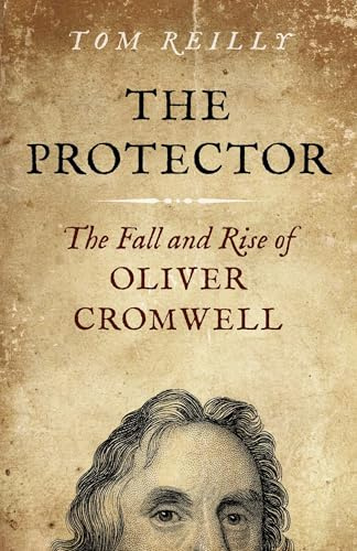 Protector, The: The Fall and Rise Of Oliver Cromwell