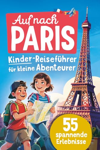 Auf nach Paris! Kinder-Reiseführer für kleine Abenteurer I 55 spannende Erlebnisse: Imposante Sehenswürdigkeiten, rätselhafte Geheimnisse und überraschende Geschichten