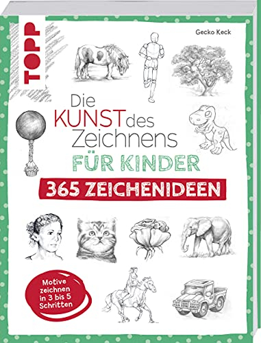 Die Kunst des Zeichnens für Kinder 365 Zeichenideen: Motive zeichnen in 3 bis 5 Schritten