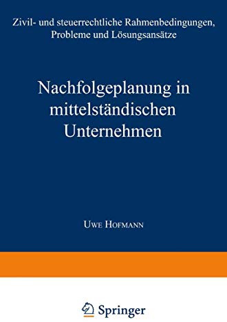 Nachfolgeplanung in mittelständischen Unternehmen: Zivil- und steuerrechtliche Rahmenbedingungen, Probleme und Lösungsansätze (Schriftenreihe des ... Forschungszentrums/Mittelstand Bayreuth)