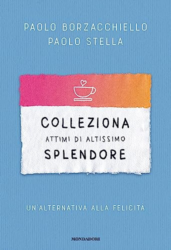 Colleziona attimi di altissimo splendore. Un'alternativa alla felicità (Vivere meglio)