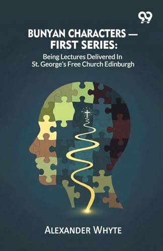 Bunyan Characters- First Series: Being Lectures Delivered In St. George's Free Church Edinburgh