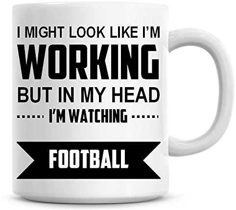 I Might Look Like I'm Working But in My Head I'm Watching Football Coffee Mug