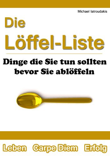 Die Löffel-Liste: Dinge die Sie tun sollten bevor Sie ablöffeln [WISSEN KOMPAKT]