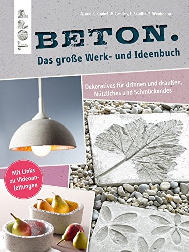 Beton. Das große Werk- und Ideenbuch: Dekoratives für drinnen und draußen, Praktisches und Schmückendes