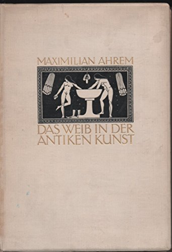 Das Weib In Der Antiken Kunst. Mit 295 Tafeln Und Abbildungen