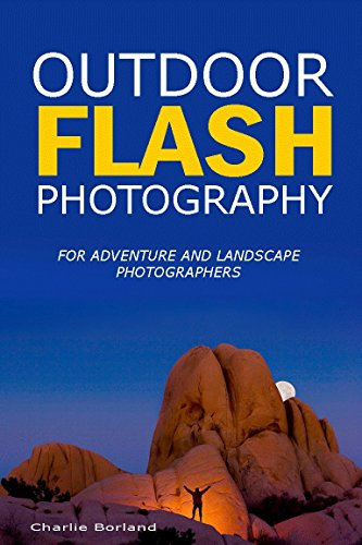 Outdoor Flash Photography: For adventure and landscape photographers
