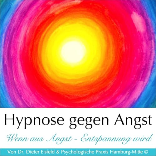 HYPNOSE GEGEN ANGST: Praktische Therapie-Anwendung der sanften, nicht-autoritären Hypnose gegen Ängste und Panikattacken von Dr. Dieter Eisfeld und Praxis Hamburg-Mitte ©