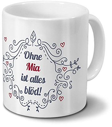 digital print Tasse mit Namen Mia - Motiv Ohne Mia ist Alles blöd - Ornamente Design - Namenstasse, Kaffeebecher, Mug, Becher, Kaffeetasse - Farbe Weiß