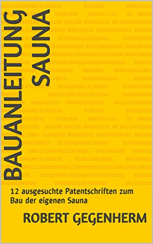 Bauanleitung Sauna: 12 ausgesuchte Patentschriften zum Bau der eigenen Sauna