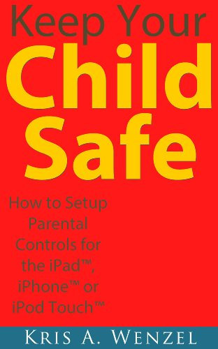 Keep Your Child Safe: How to Setup Parental Controls for the iPad™, iPhone™ or iPod Touch™ (English Edition)