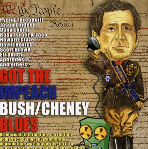 Got The Impeach Bush/Cheney Blues