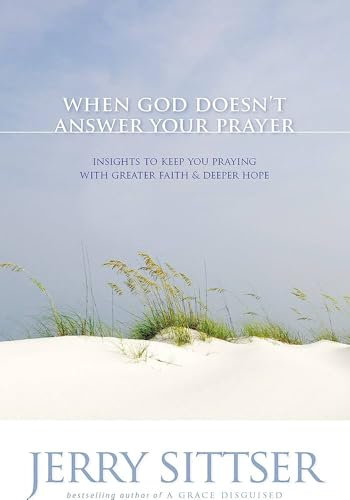 When God Doesn't Answer Your Prayer: Insights to Keep You Praying with Greater Faith & Deeper Hope