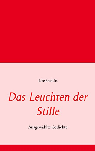 Das Leuchten der Stille: Ausgewählte Gedichte