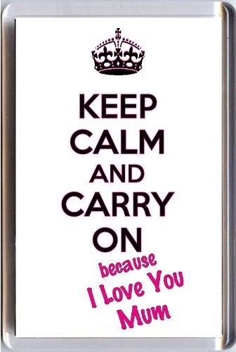 Keep Calm and Carry ON Because I Love You Mum. A Unique Fridge Magnet from Our Keep Calm and Carry On Series - an Original Birthday or Mothers' Day Gift Idea.
