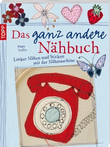 Das ganz andere Nähbuch: Locker Nähen und Sticken mit der Nähmaschine von Treffry. Poppy (2013) Broschiert