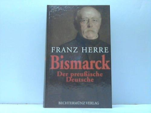 Bismarck. Der Preußische Deutsche.