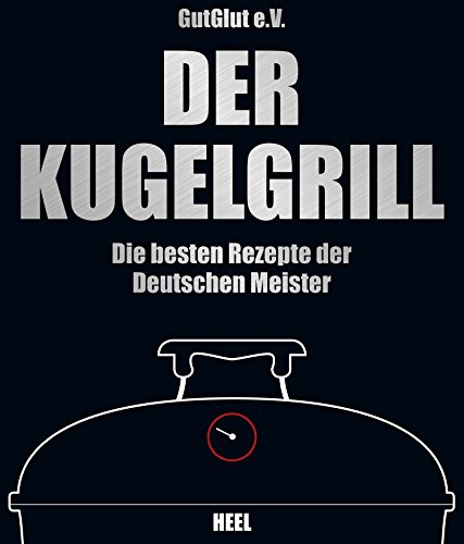 Der Kugelgrill: Die besten Rezepte der Deutschen Meister