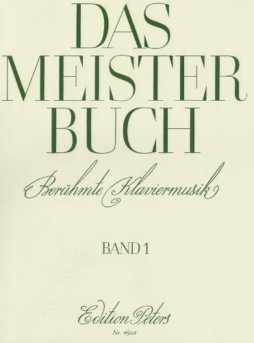 Das Meisterbuch, Band 1: Eine Sammlung berühmter Klaviermusik aus drei Jahrhunderten (Edition Peters, 1, Band 1)