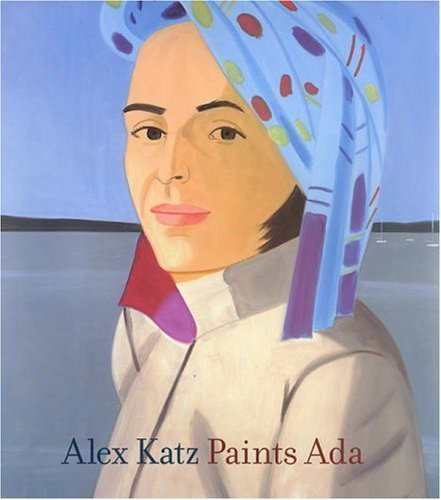 Alex Katz Paints Ada (Jewish Museum) by Robert Storr (2006-11-15)