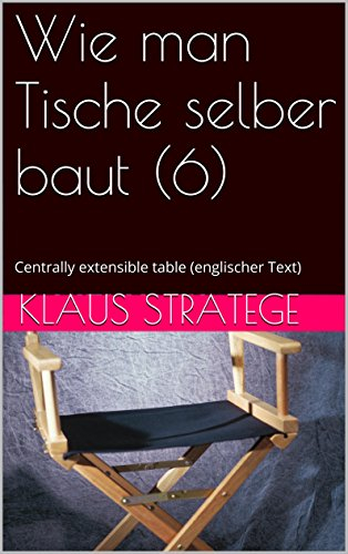 Wie man Tische selber baut (6): Centrally extensible table (englischer Text) (English Edition)