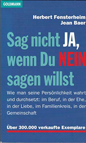 Herbert Fensterheim: Sag nicht Ja, wenn Du Nein sagen willst - Wie man seine Persönlichkeit bewahrt und sich durchsetzt: im Beruf, in der Ehe, in der Liebe, im Familienkreis, in der Gesellschaft.
