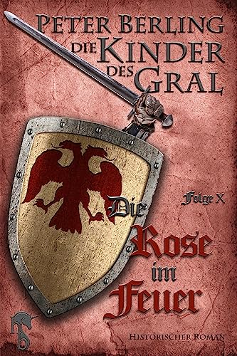 Die Rose im Feuer: Folge X des 17-bändigen Kreuzzug-Epos Die Kinder des Gral