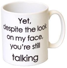 Funny Mugs with Quotes Yet,Despite the Look on My Face,You're Still Talking Coffee Mug for Girls Birthday Gifts, 325ml