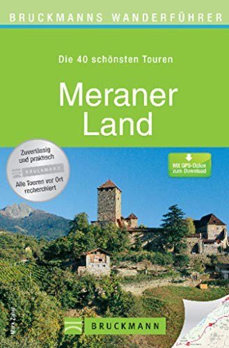 Wanderführer Meraner Land - Die 40 schönsten Touren zum Wandern: 40 herrliche Touren rund um das Vinschgau, Naturns, Marling, Algund, Dorf Tirol, Meran, ... auf 167 Seiten (Bruckmanns Wanderführer)