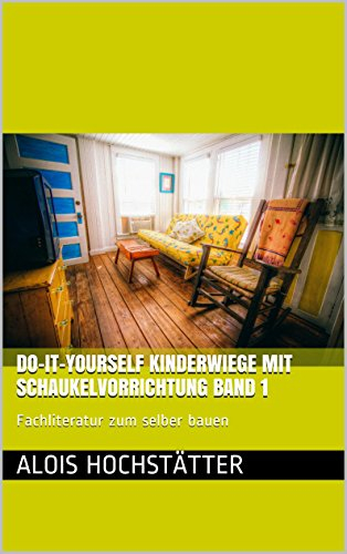 Do-It-Yourself Kinderwiege mit Schaukelvorrichtung Band 1 – Fachliteratur zum selber bauen