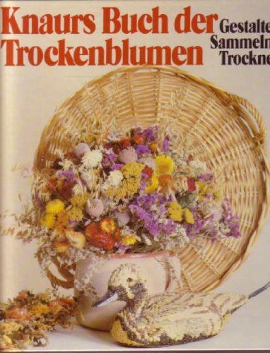 Knaurs Buch der Trockenblumen. Gestalten Sammeln Trocknen.