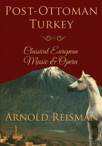 Post-Ottoman Turkey: Classical European Music and Opera by Arnold Reisman (2009-04-23)