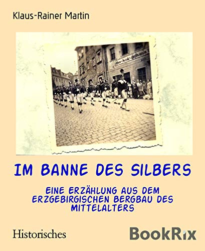 Im Banne des Silbers: Eine Erzählung aus dem erzgebirgischen Bergbau des Mittelalters