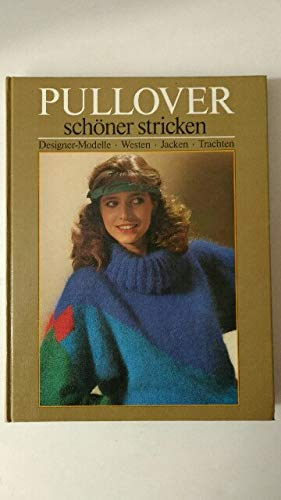 *PULLOVER SCHÖNER STRICKEN* Designer-Modelle - Westen - Jacken - Trachten. Mit sehr vielen Abbildungen!