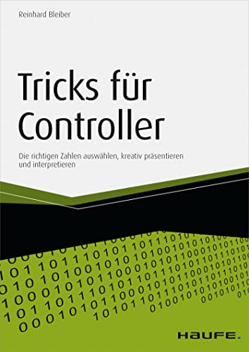 Tricks für Controller: Die richtigen Zahlen auswählen, kreativ präsentieren und interpretieren (Haufe Fachbuch)