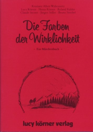 Die Farben der Wirklichkeit : e. Märchenbuch. Heinz Körner. Mit Beitr. von Kr...