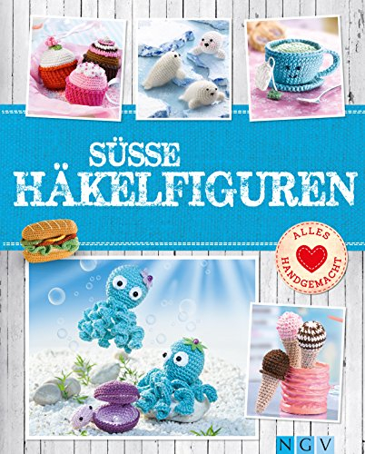 Süße Häkelfiguren: Putzige Tierchen und Leckereien im Mini-Format zum Selber Häkeln (Alles handgemacht)