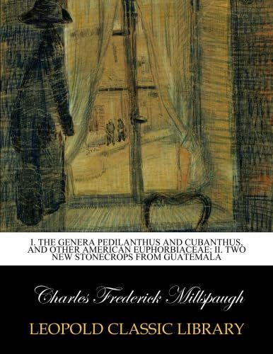 I. The genera Pedilanthus and Cubanthus, and other American Euphorbiaceae; II. Two new stonecrops from Guatemala