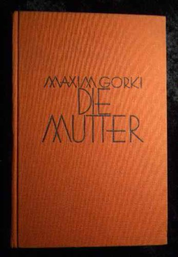 Die Mutter. Maxim Gorki. [Einzige autor. Übers. aus d. Russ. von Adolf Hess], Bücher der Epoche ; Bd. 7