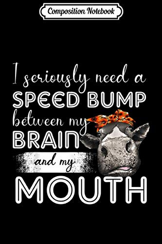Composition Notebook: I Seriously Need A Speed Bump Between My Brain And My Mouth Journal/Notebook Blank Lined Ruled 6x9 100 Pages