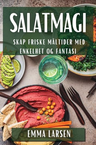 Salatmagi: Skap Friske Måltider med Enkelhet og Fantasi (Norwegian Edition)